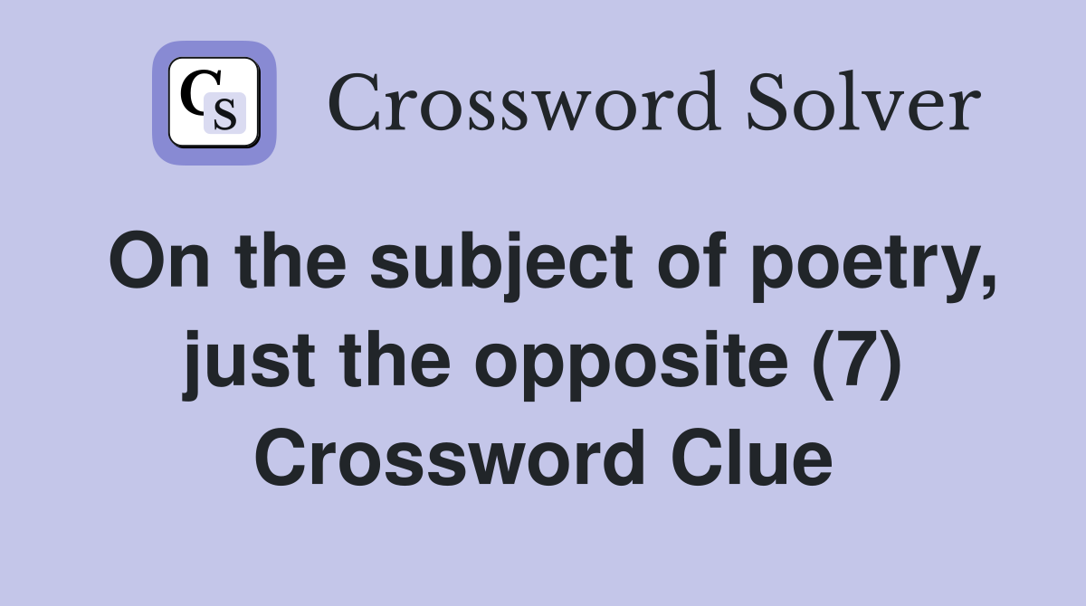 On the subject of poetry, just the opposite (7) Crossword Clue