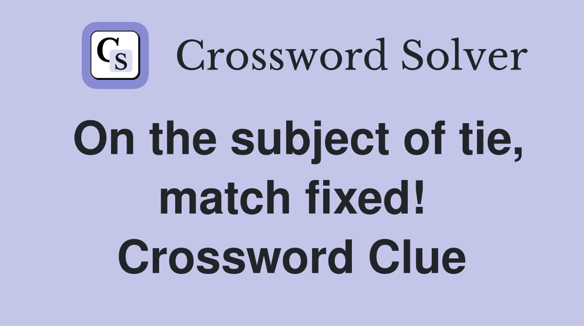 On the subject of tie, match fixed! Crossword Clue