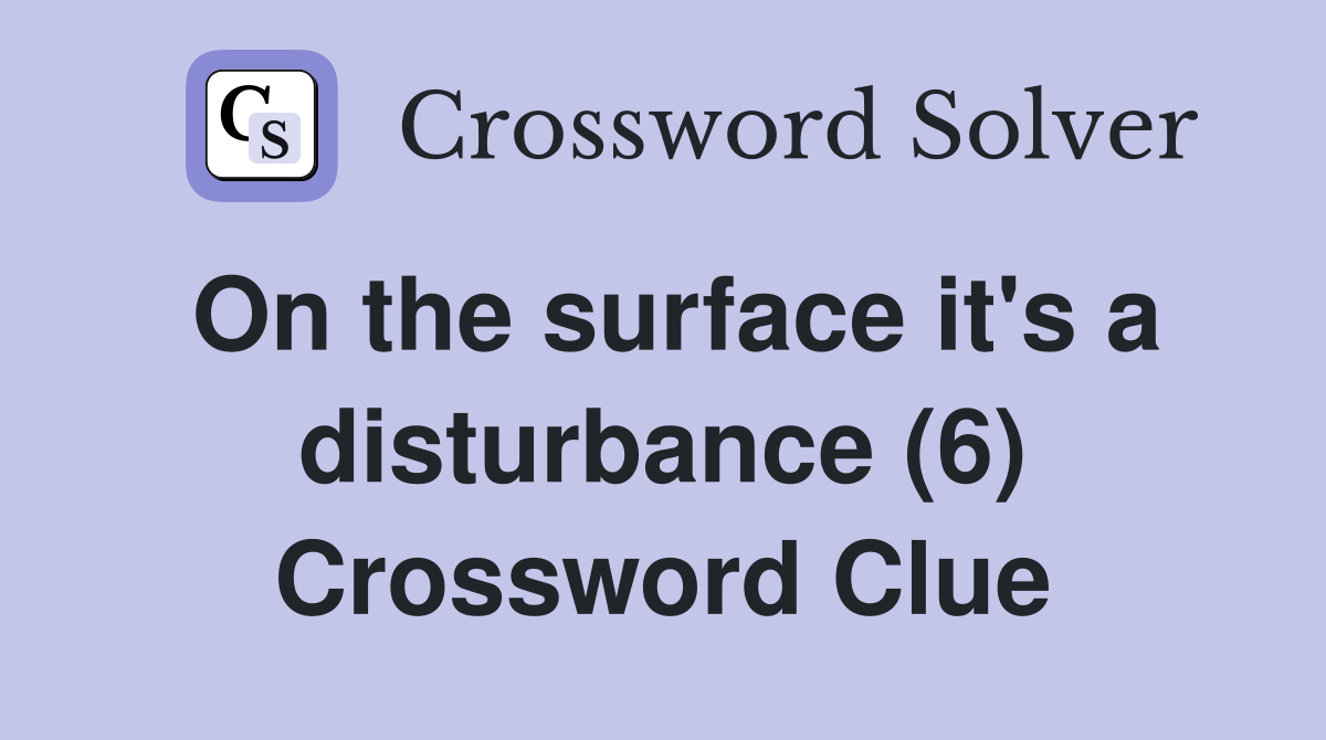 On the surface it's a disturbance (6) Crossword Clue