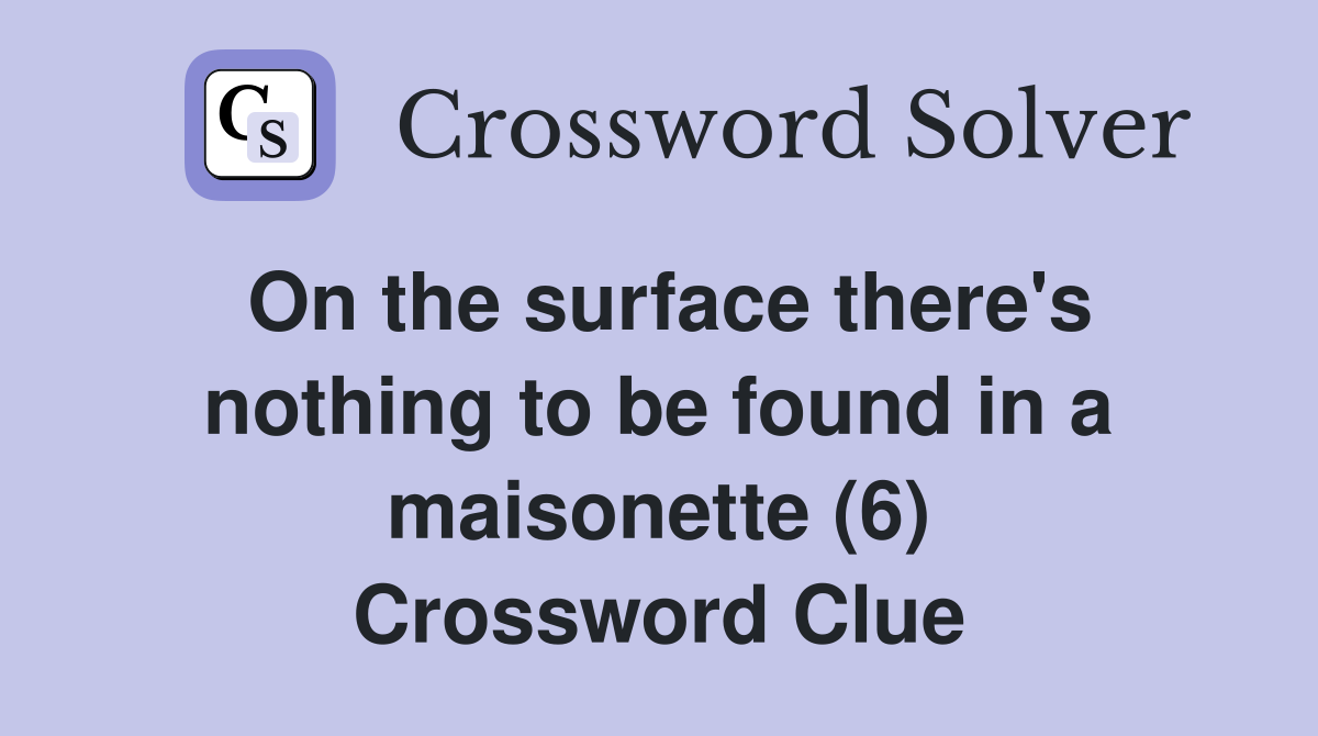 On the surface there's nothing to be found in a maisonette (6) Crossword Clue