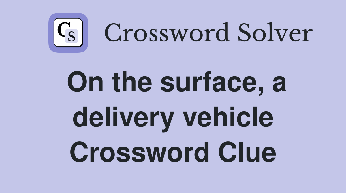 On the surface, a delivery vehicle Crossword Clue