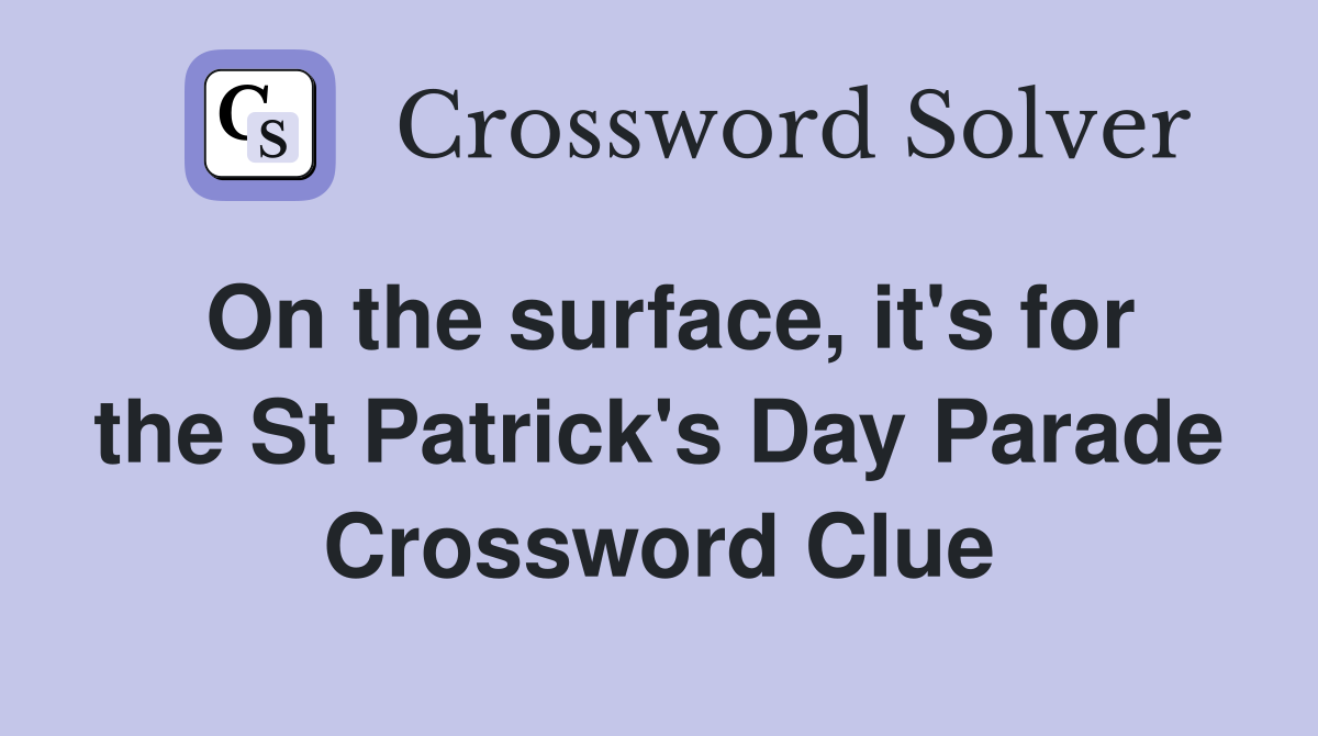 On the surface, it's for the St Patrick's Day Parade Crossword Clue