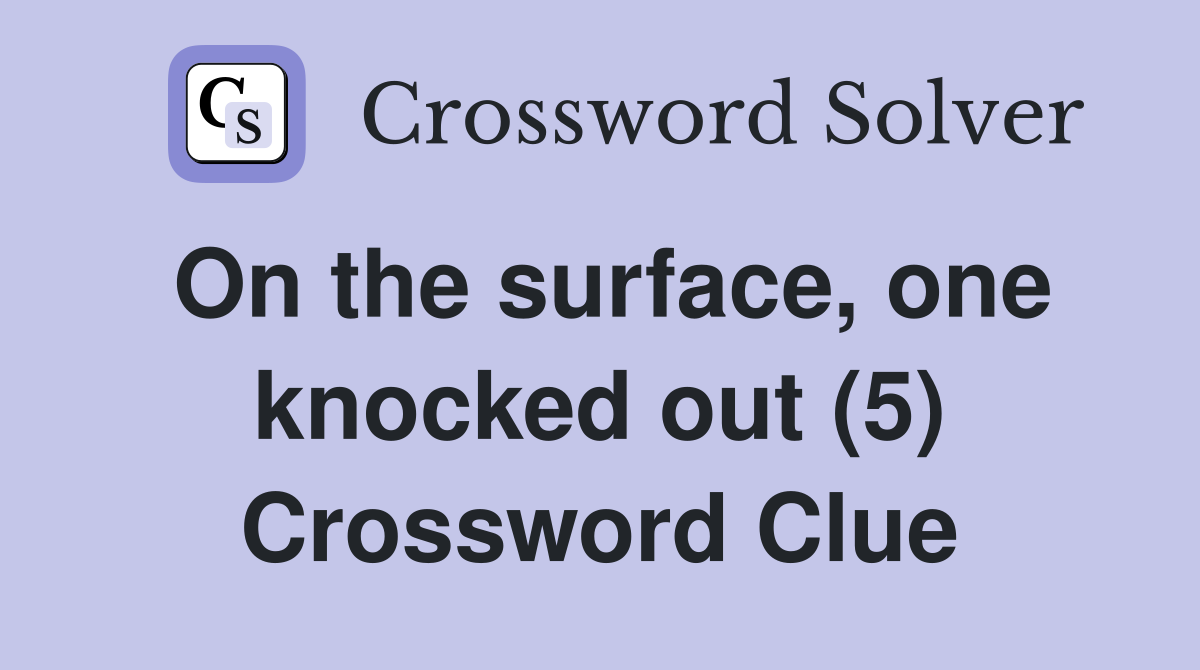 On the surface, one knocked out (5) Crossword Clue