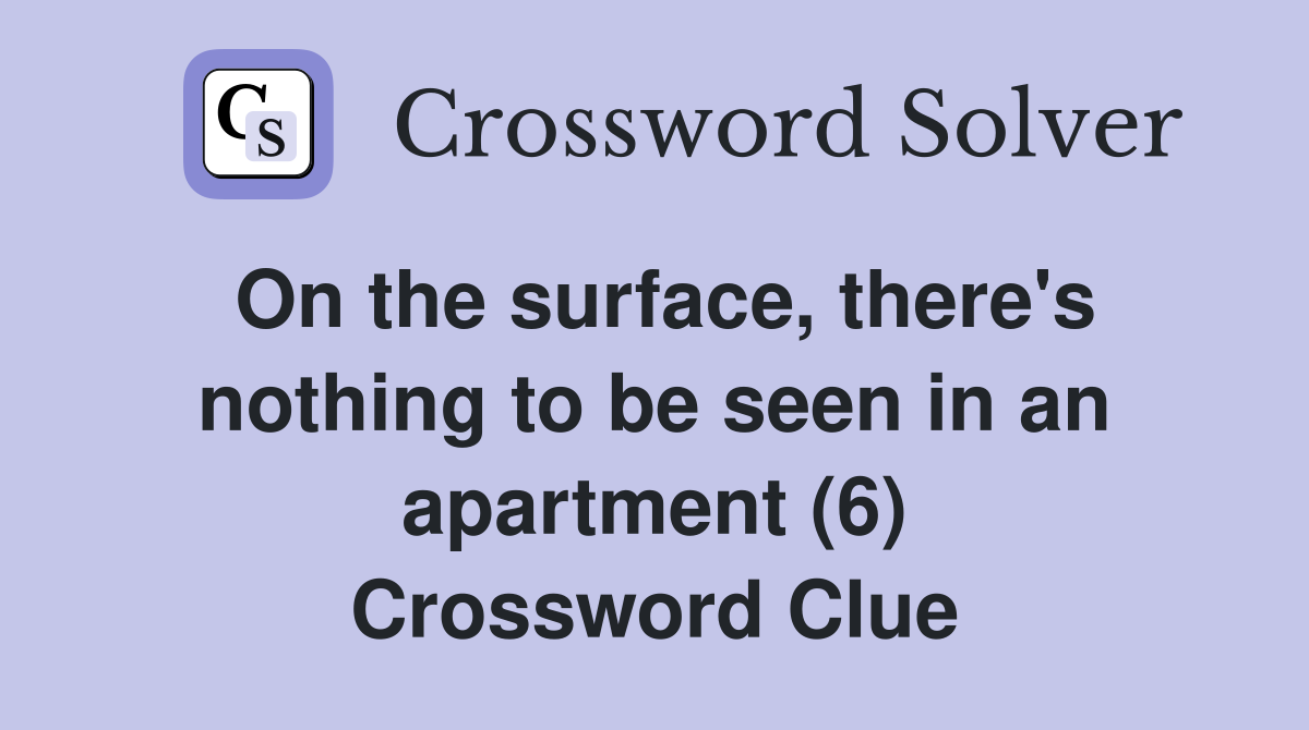 On the surface, there's nothing to be seen in an apartment (6) Crossword Clue