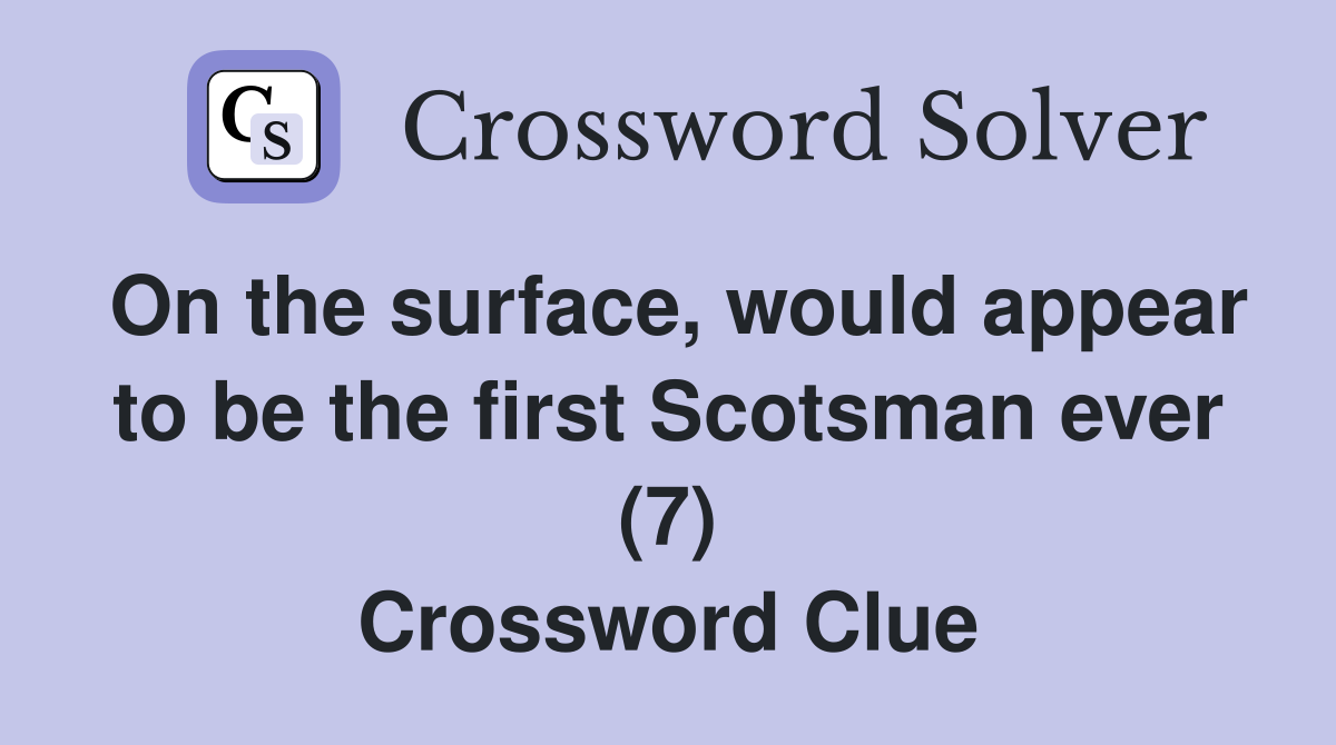 On the surface, would appear to be the first Scotsman ever (7) Crossword Clue