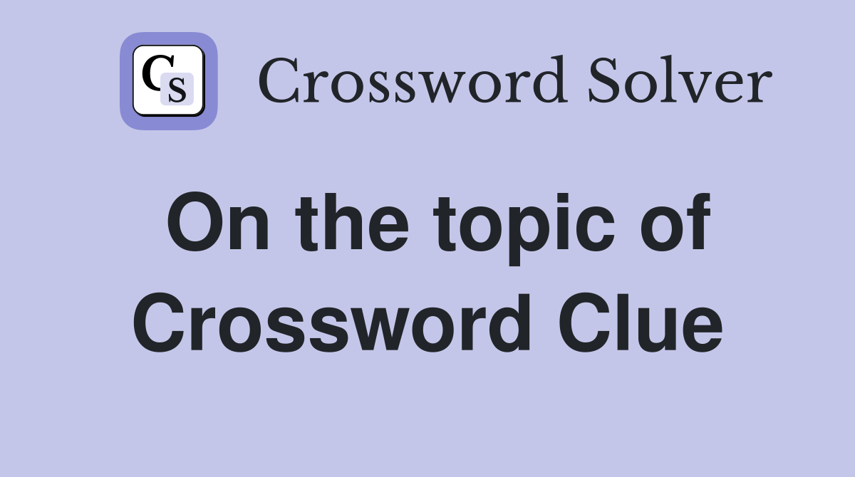 On the topic of Crossword Clue