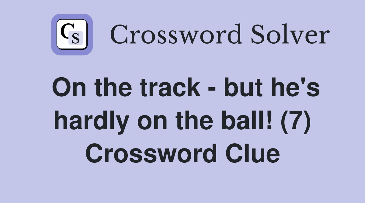 On the track - but he's hardly on the ball! (7) Crossword Clue