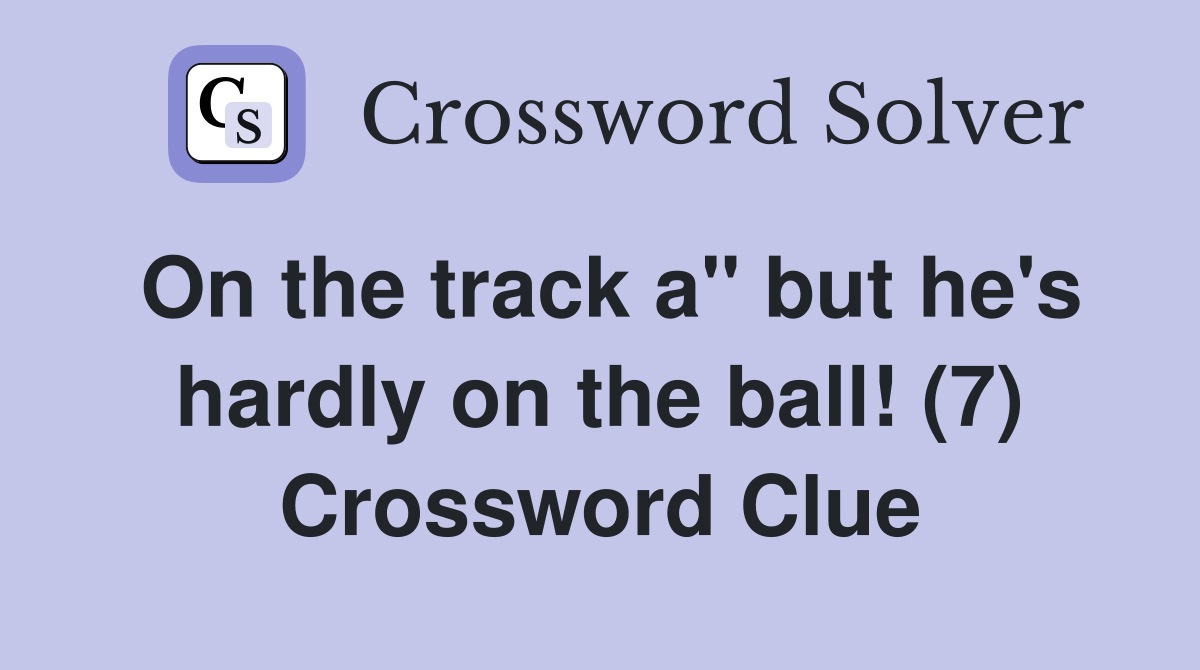 On the track a" but he's hardly on the ball! (7) Crossword Clue