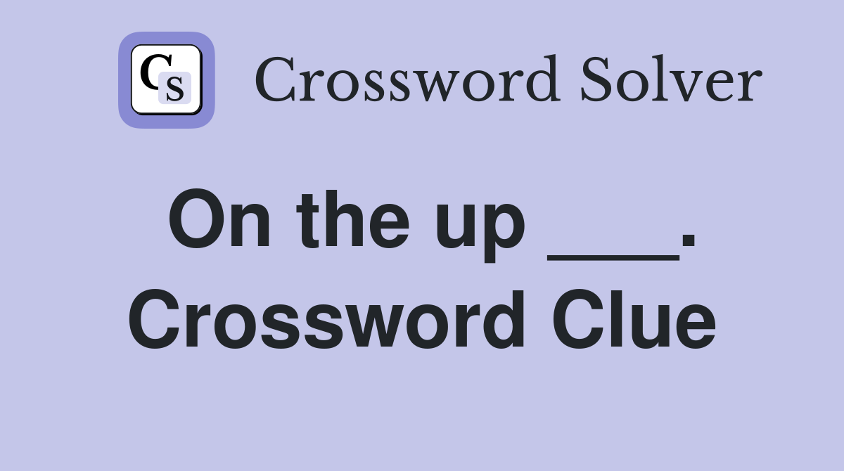 On the up ___. Crossword Clue