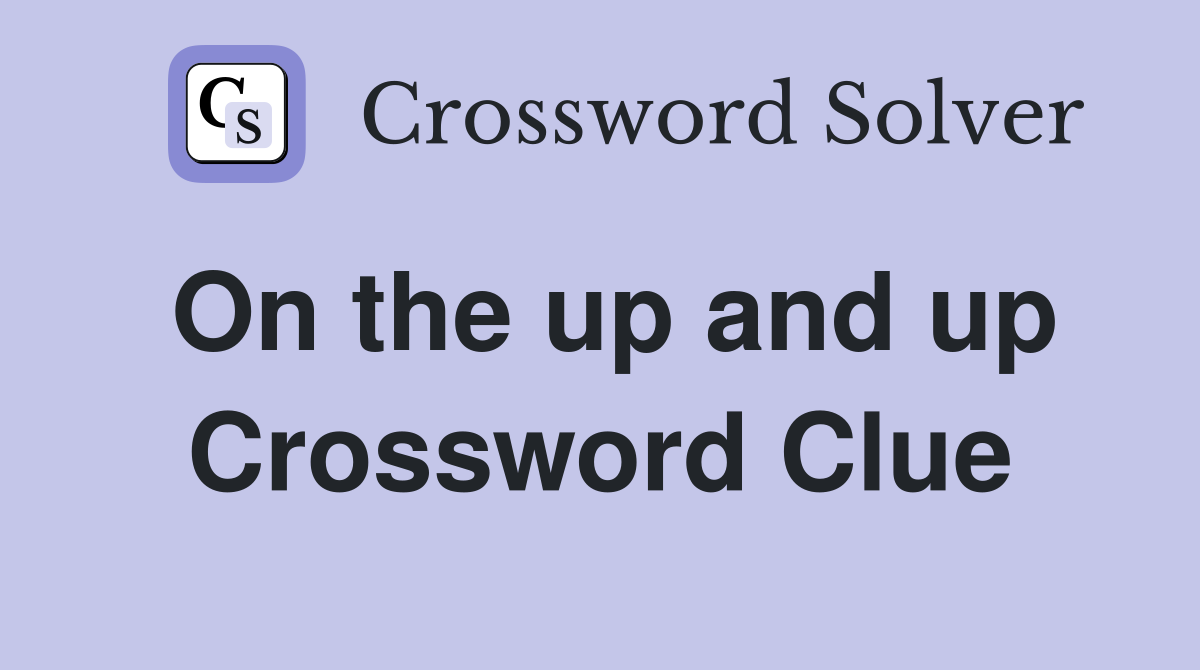 On the up and up Crossword Clue Answers Crossword Solver