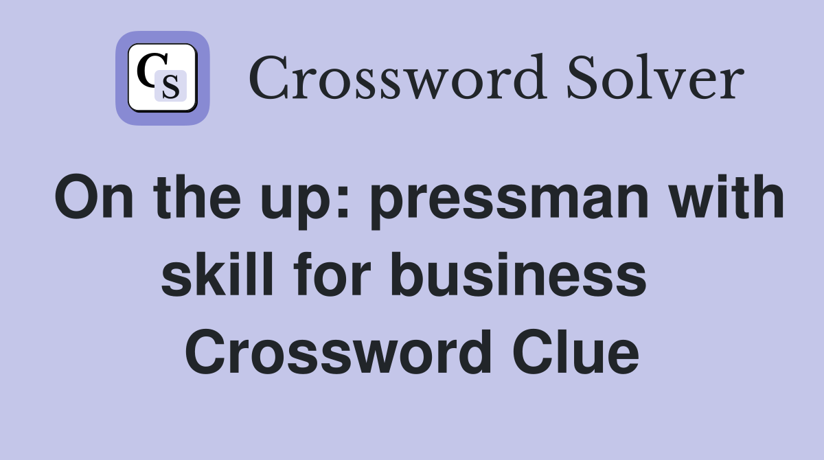 On the up: pressman with skill for business  Crossword Clue