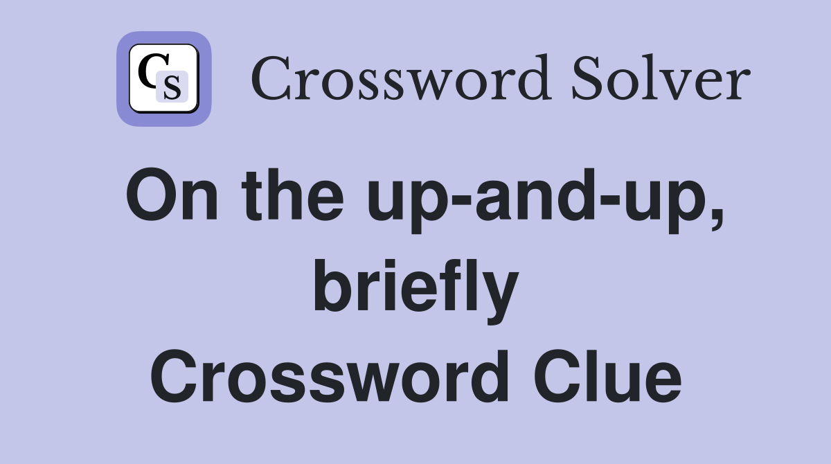 On the up-and-up, briefly Crossword Clue