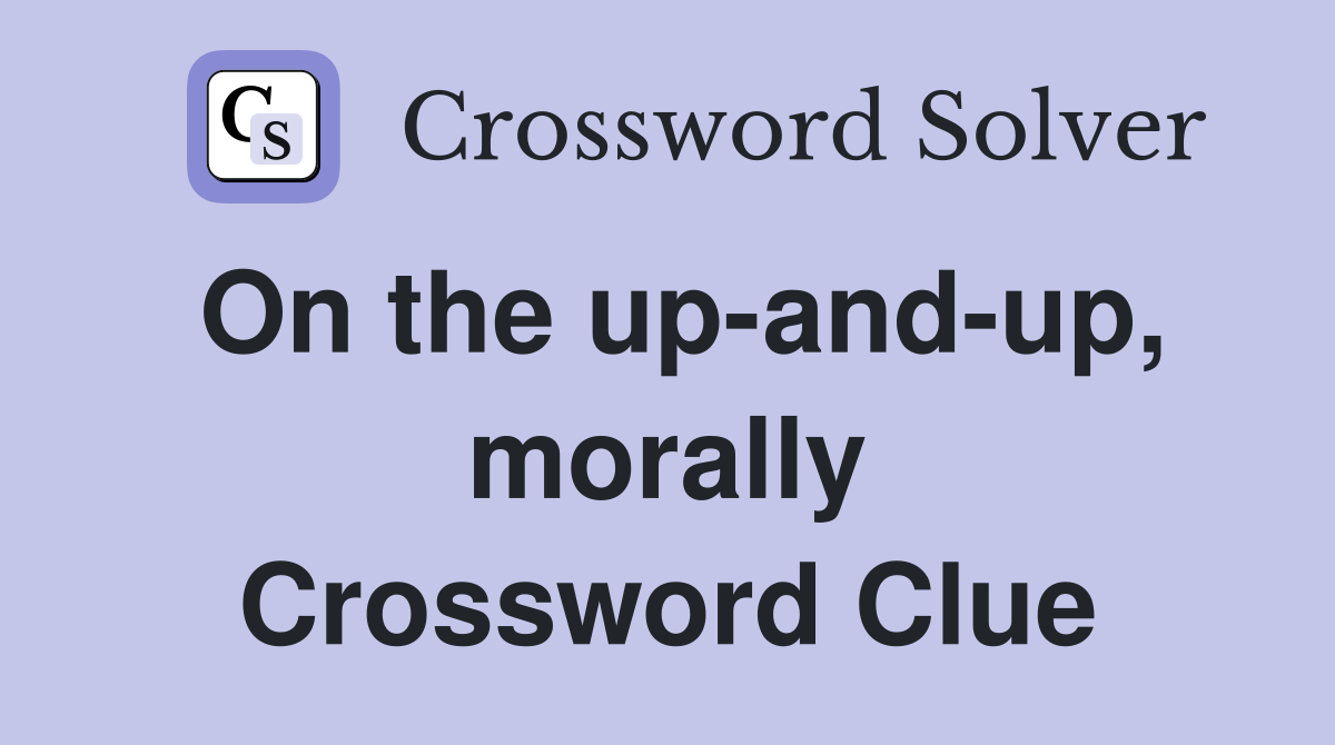 On the up-and-up, morally Crossword Clue