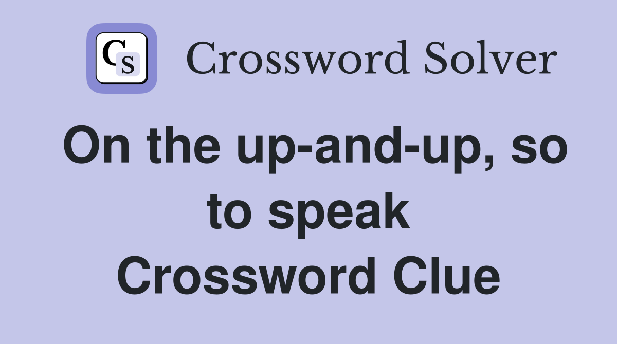 On the up-and-up, so to speak Crossword Clue