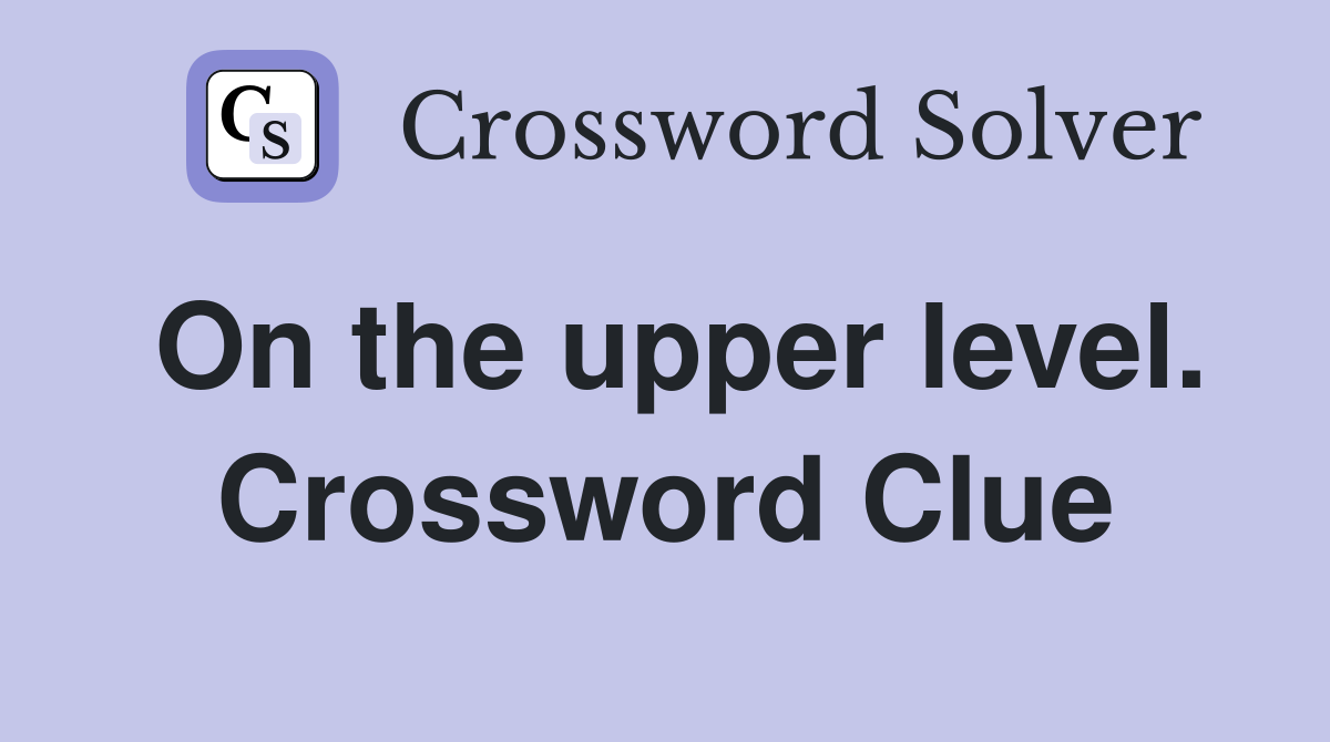 On the upper level. Crossword Clue