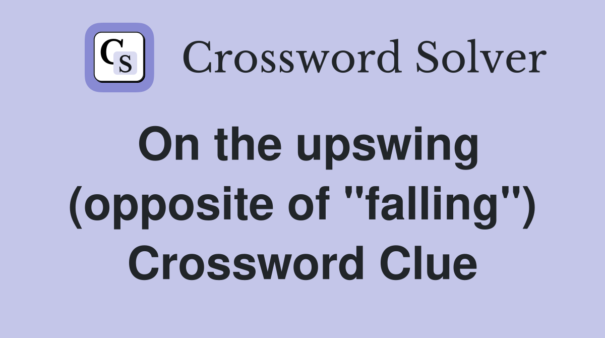 On the upswing (opposite of "falling") Crossword Clue
