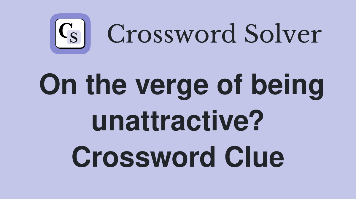 On the verge of being unattractive? Crossword Clue