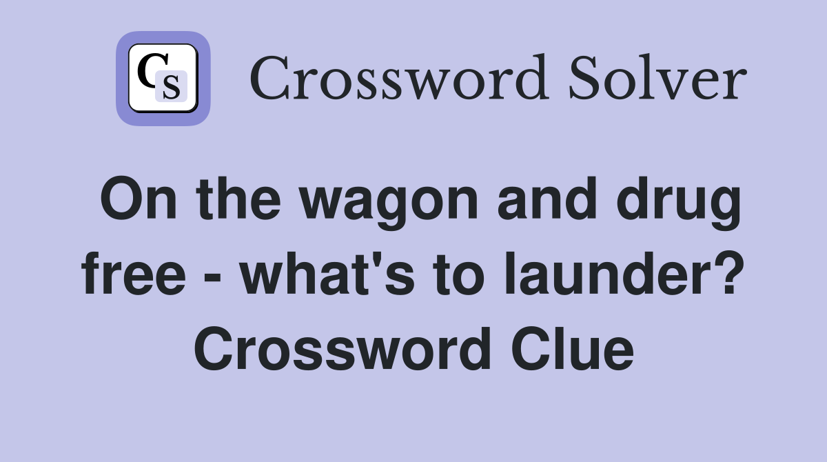 On the wagon and drug free - what's to launder? Crossword Clue