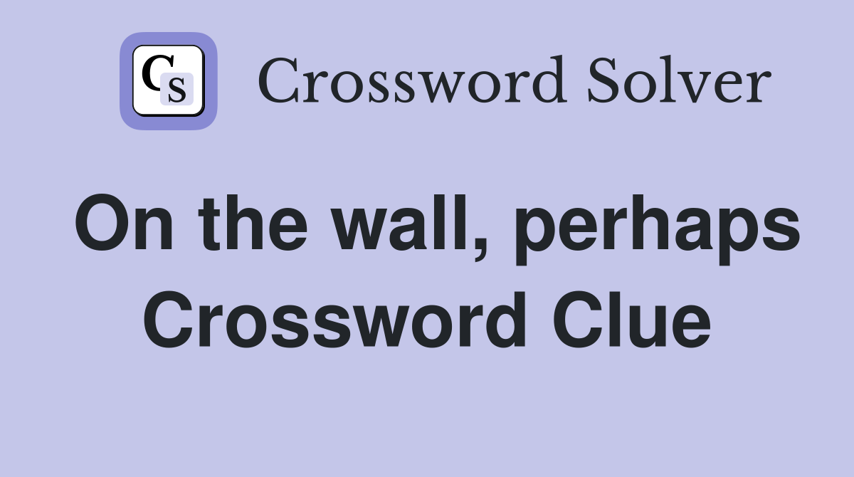 On the wall, perhaps Crossword Clue