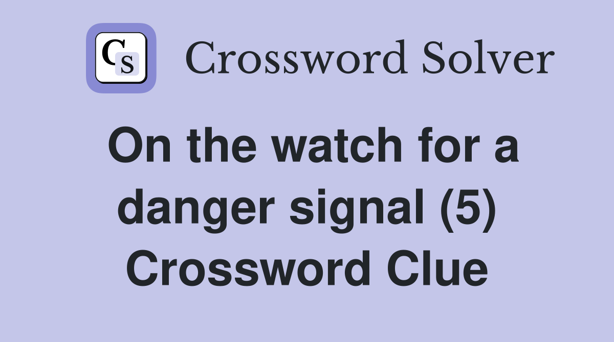 On the watch for a danger signal (5) Crossword Clue