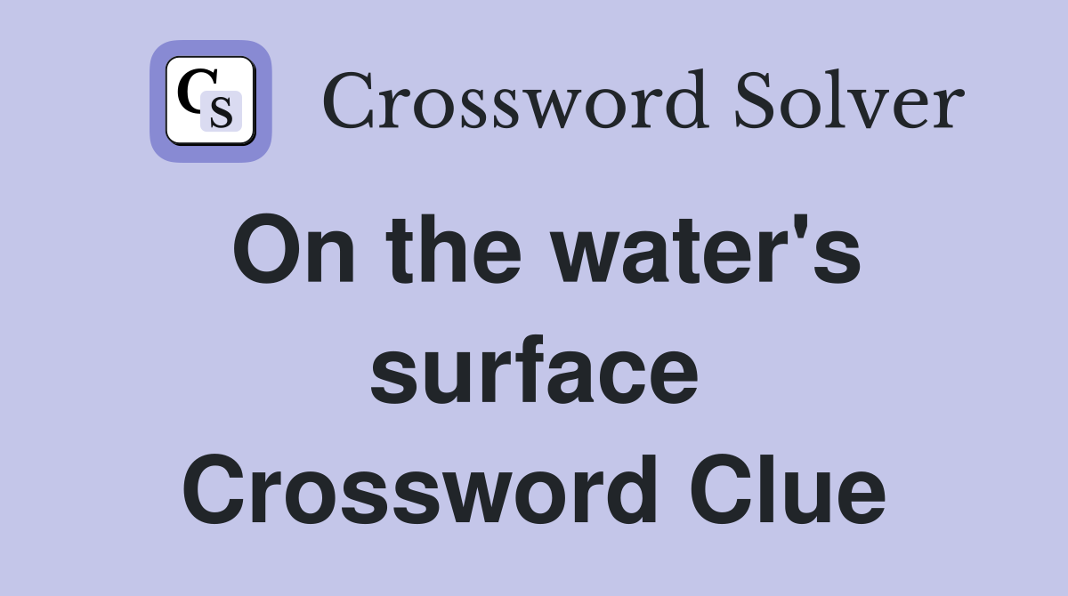 On the water's surface Crossword Clue
