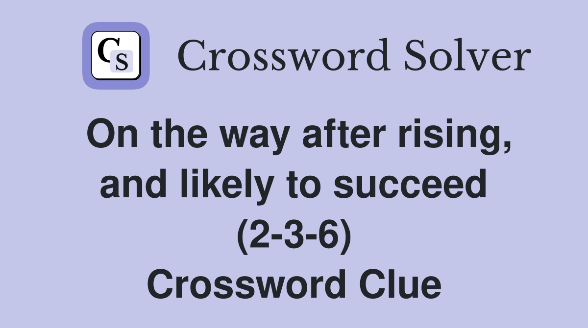 On the way after rising, and likely to succeed (2-3-6) Crossword Clue