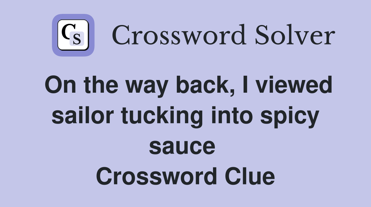 On the way back, I viewed sailor tucking into spicy sauce  Crossword Clue