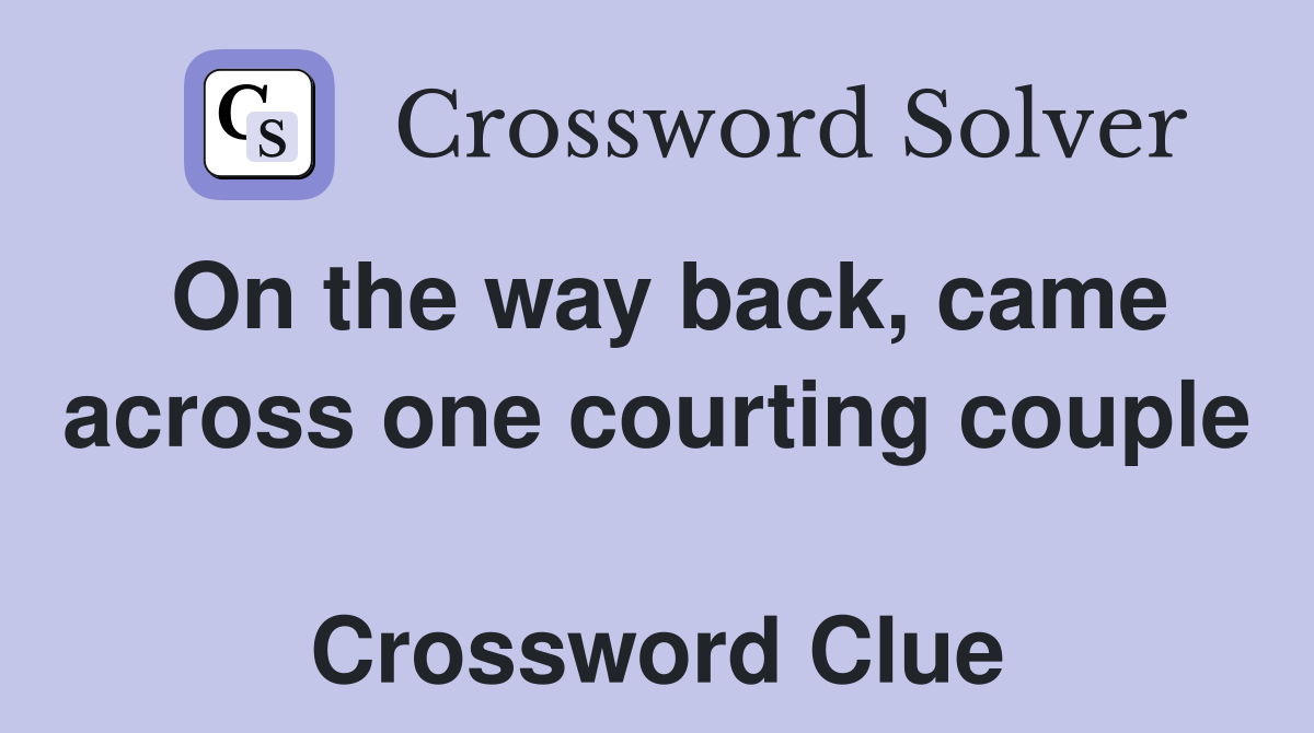 On the way back, came across one courting couple  Crossword Clue