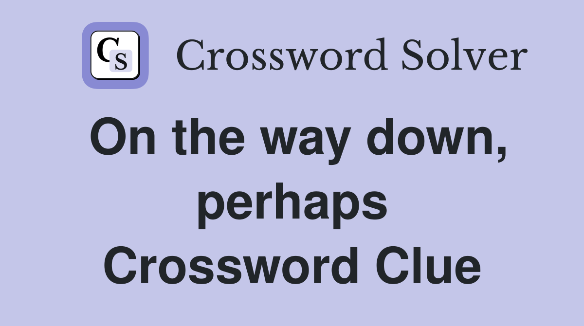 On the way down, perhaps Crossword Clue