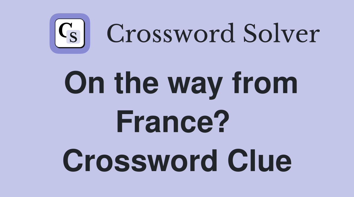 On the way from France?  Crossword Clue
