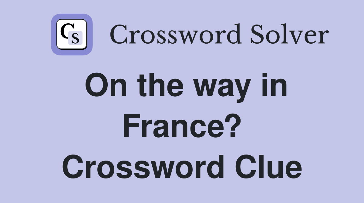 On the way in France? Crossword Clue