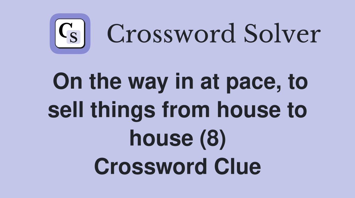 On the way in at pace, to sell things from house to house (8) Crossword Clue