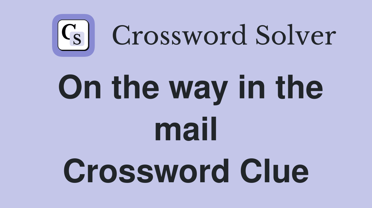 On the way in the mail Crossword Clue