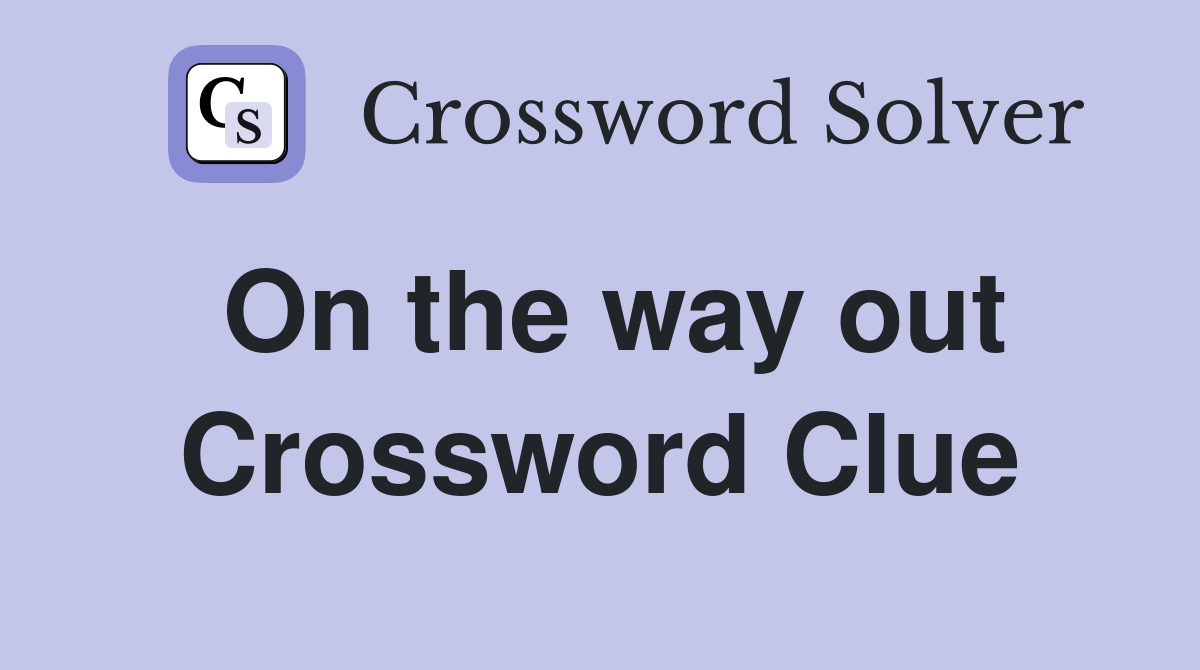 On the way out Crossword Clue