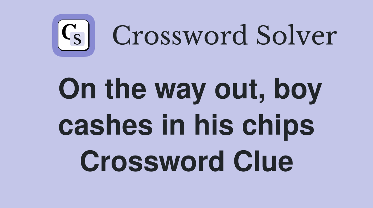 On the way out, boy cashes in his chips Crossword Clue