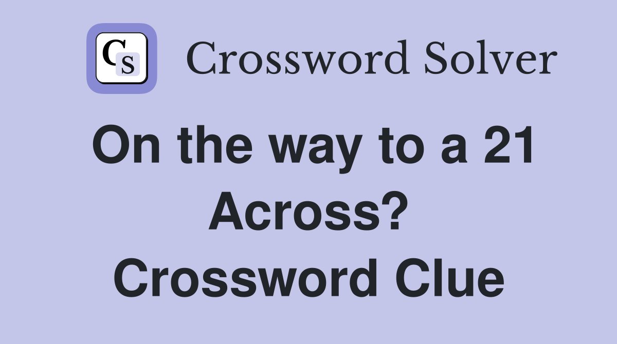 On the way to a 21 Across? Crossword Clue