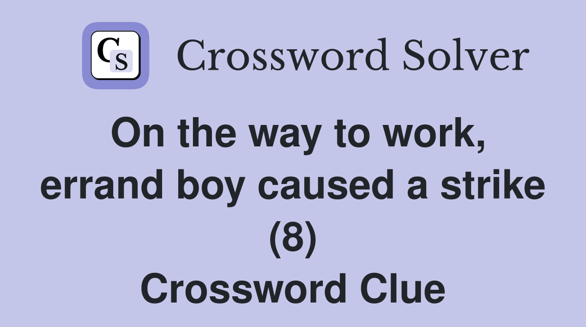 On the way to work, errand boy caused a strike (8) Crossword Clue