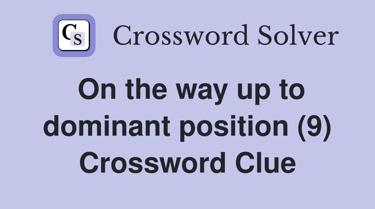 On the way up to dominant position (9) Crossword Clue