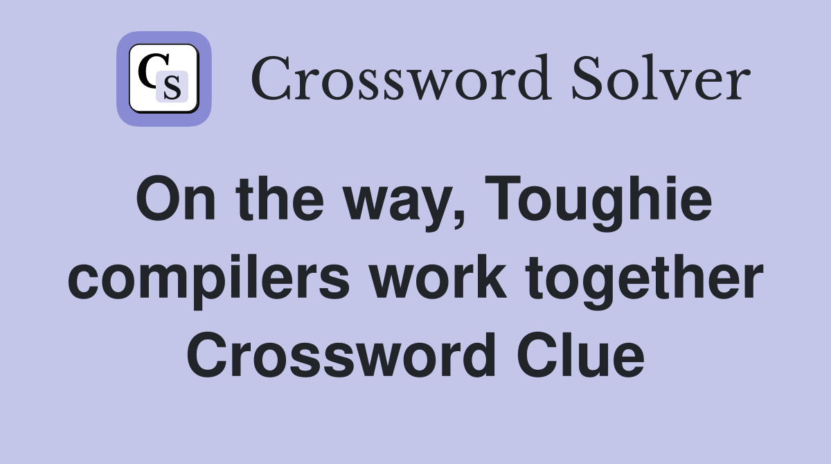 On the way, Toughie compilers work together Crossword Clue