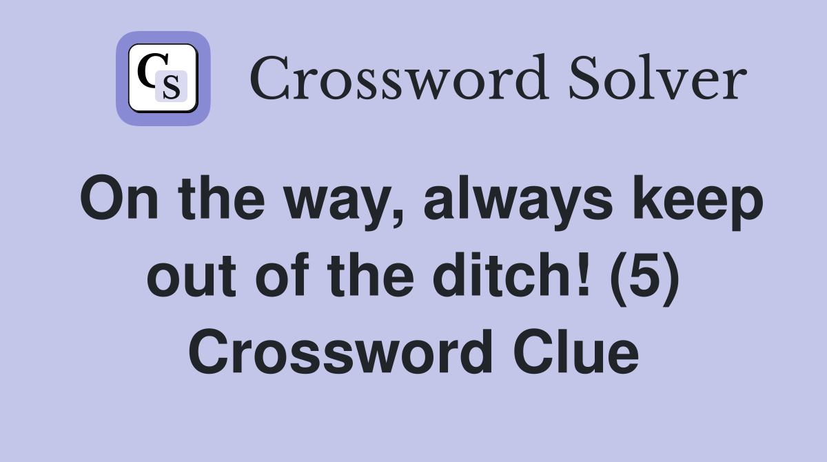 On the way, always keep out of the ditch! (5) Crossword Clue