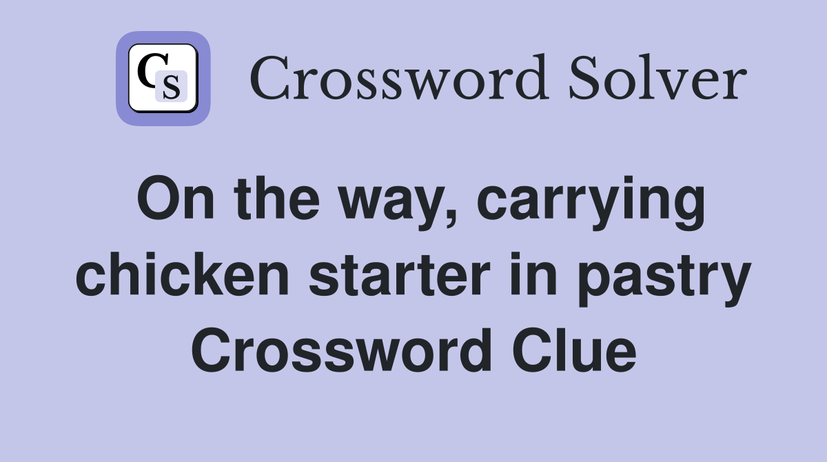 On the way, carrying chicken starter in pastry Crossword Clue