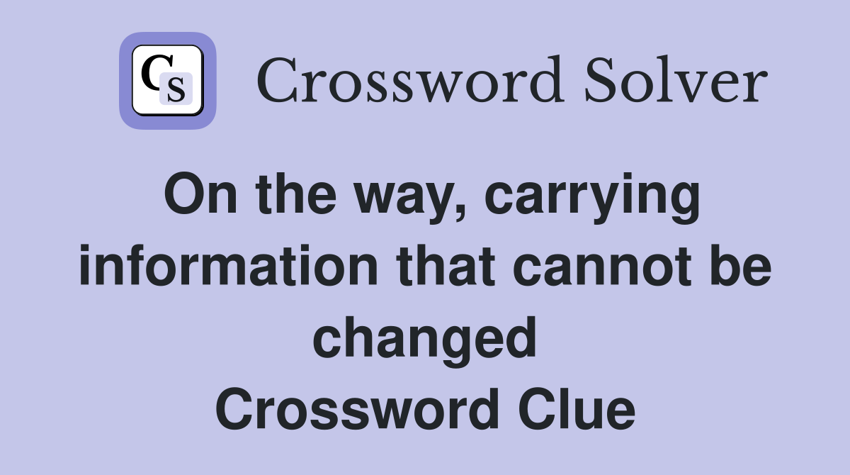 On the way, carrying information that cannot be changed Crossword Clue