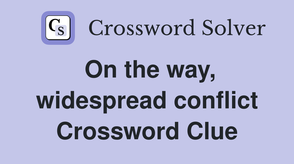 On the way, widespread conflict Crossword Clue