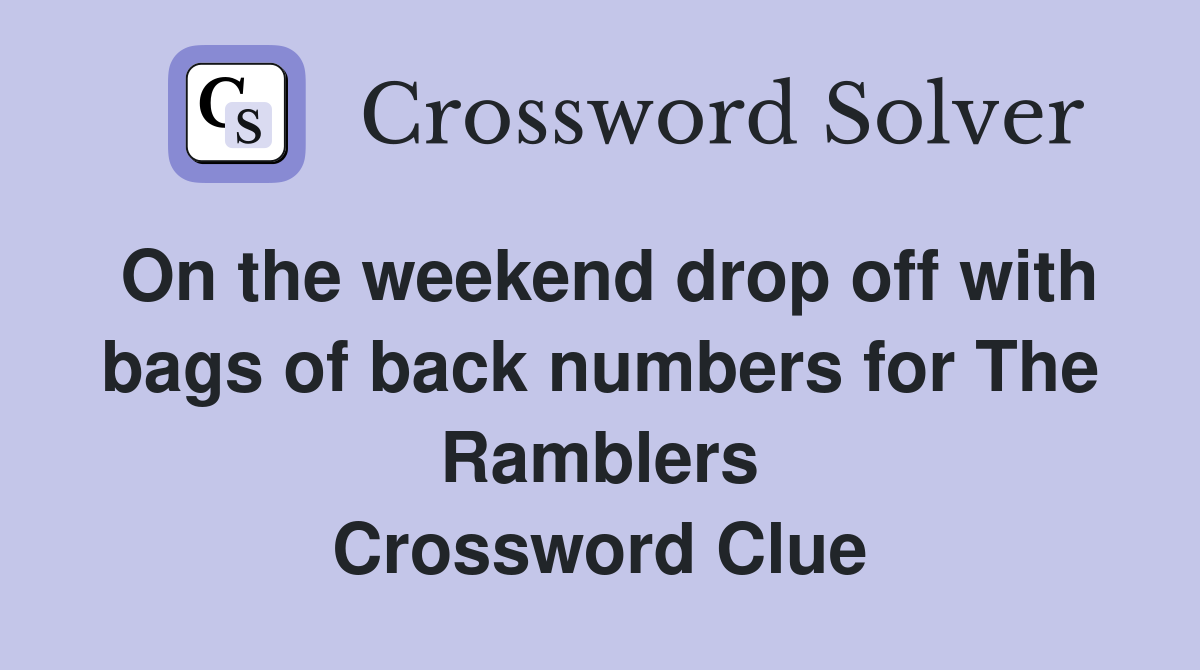 On the weekend drop off with bags of back numbers for The Ramblers Crossword Clue
