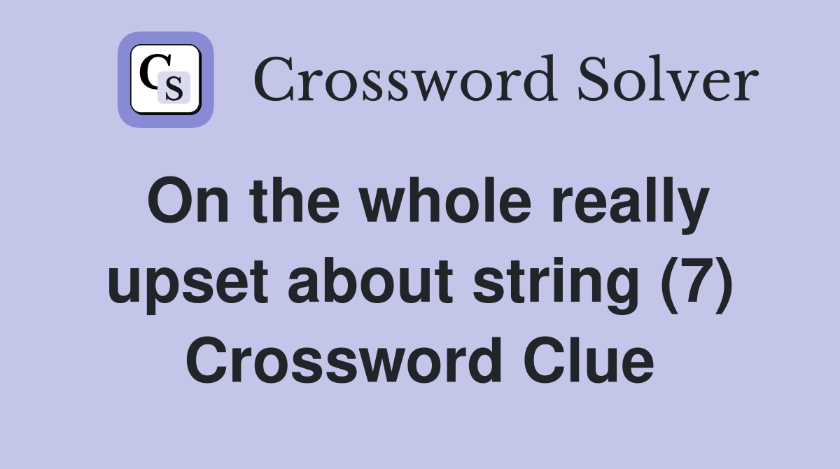 On the whole really upset about string (7) Crossword Clue