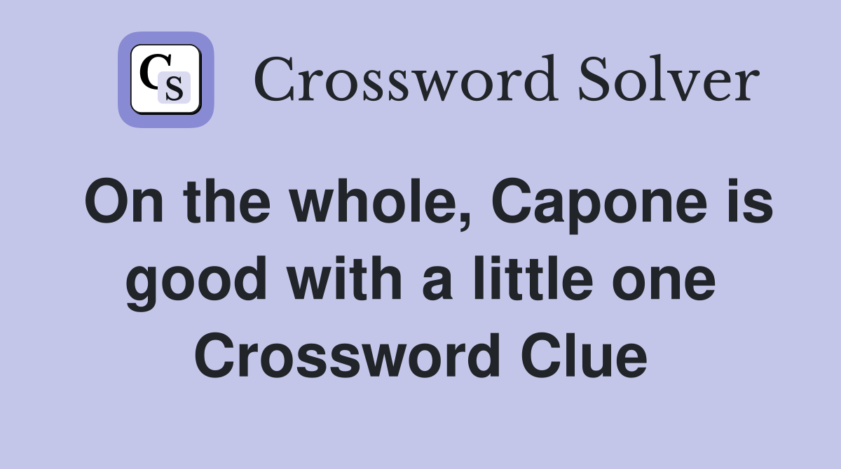 On the whole, Capone is good with a little one Crossword Clue