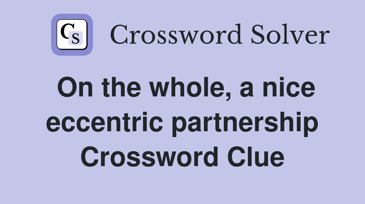 On the whole, a nice eccentric partnership Crossword Clue