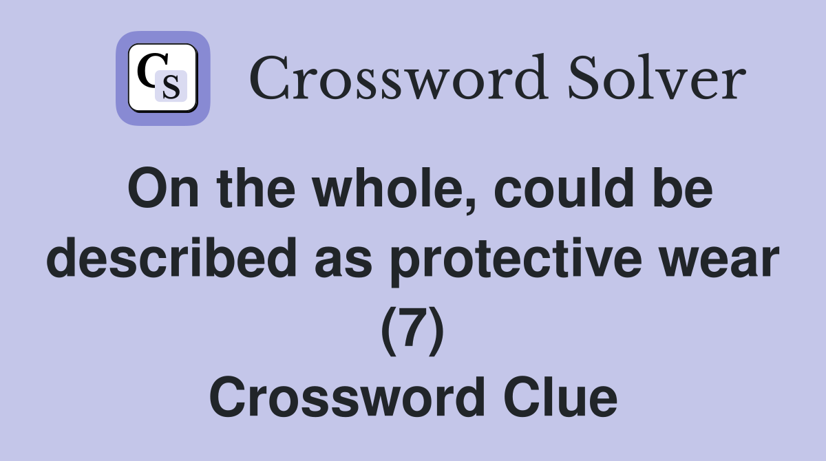 On the whole, could be described as protective wear (7) Crossword Clue