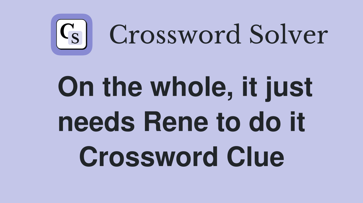 On the whole, it just needs Rene to do it Crossword Clue