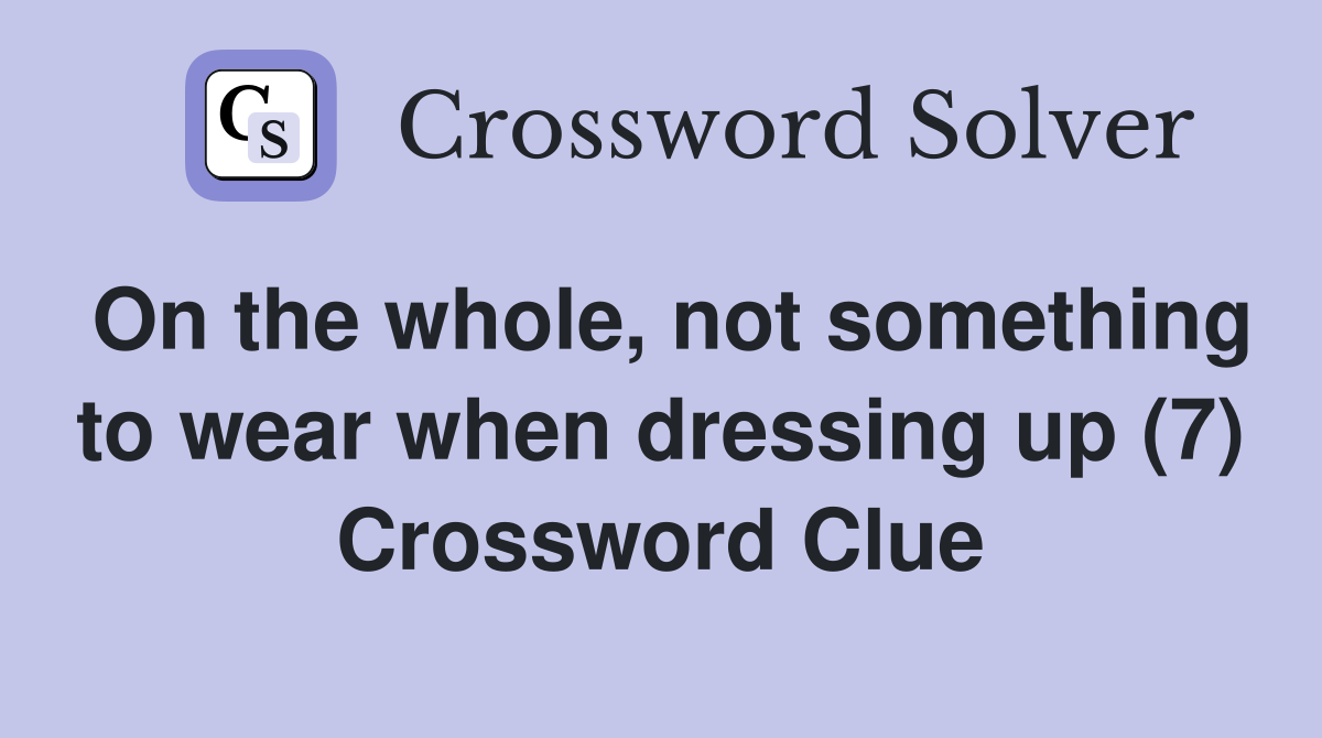 On the whole, not something to wear when dressing up (7) Crossword Clue
